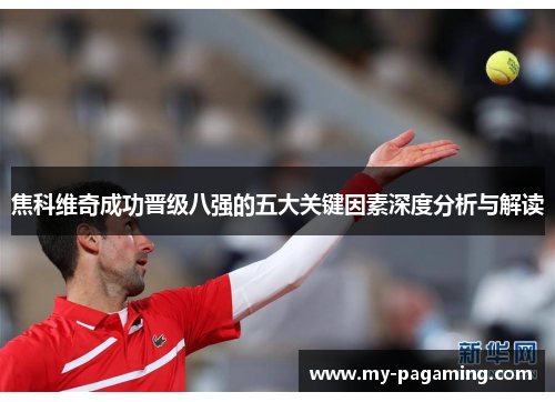 焦科维奇成功晋级八强的五大关键因素深度分析与解读 焦科维奇成功晋级八强的五大关键因素深度分析与解读