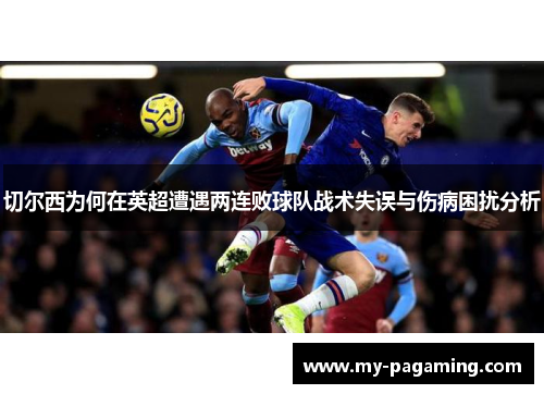 切尔西为何在英超遭遇两连败球队战术失误与伤病困扰分析
