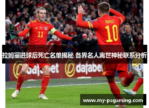 拉姆塞进球后死亡名单揭秘 各界名人离世神秘联系分析