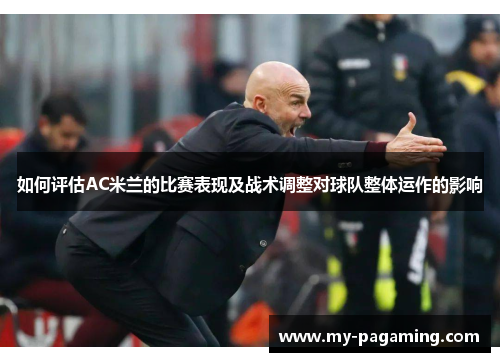 如何评估AC米兰的比赛表现及战术调整对球队整体运作的影响