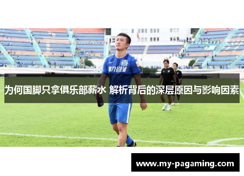为何国脚只拿俱乐部薪水 解析背后的深层原因与影响因素 为何国脚只拿俱乐部薪水 解析背后的深层原因与影响因素
