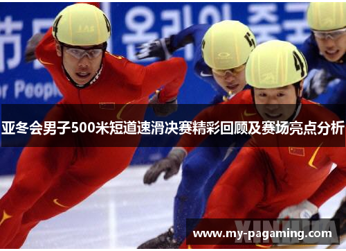 亚冬会男子500米短道速滑决赛精彩回顾及赛场亮点分析 亚冬会男子500米短道速滑决赛精彩回顾及赛场亮点分析