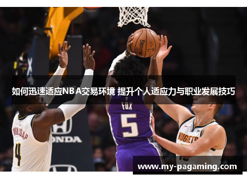 如何迅速适应NBA交易环境 提升个人适应力与职业发展技巧 如何迅速适应NBA交易环境 提升个人适应力与职业发展技巧