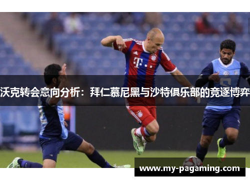 沃克转会意向分析:拜仁慕尼黑与沙特俱乐部的竞逐博弈 沃克转会意向分析:拜仁慕尼黑与沙特俱乐部的竞逐博弈