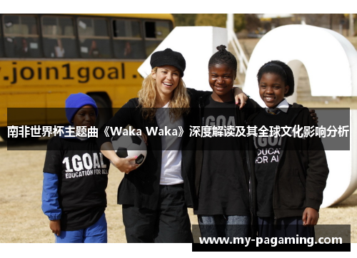 南非世界杯主题曲《Waka Waka》深度解读及其全球文化影响分析