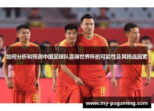 如何分析和预测中国足球队赢得世界杯的可能性及其挑战因素