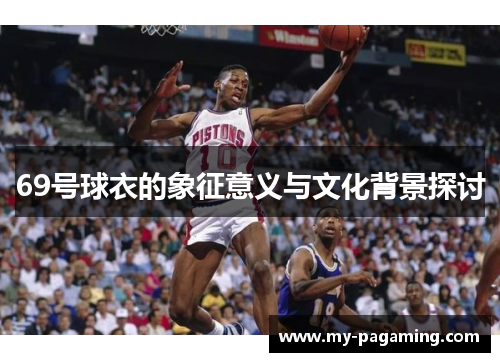 69号球衣的象征意义与文化背景探讨