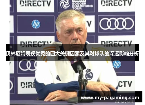 贝林厄姆表现优秀的四大关键因素及其对球队的深远影响分析 贝林厄姆表现优秀的四大关键因素及其对球队的深远影响分析