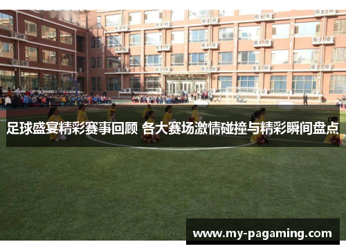 足球盛宴精彩赛事回顾 各大赛场激情碰撞与精彩瞬间盘点 足球盛宴精彩赛事回顾 各大赛场激情碰撞与精彩瞬间盘点