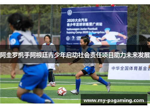 阿圭罗携手阿根廷青少年启动社会责任项目助力未来发展 阿圭罗携手阿根廷青少年启动社会责任项目助力未来发展