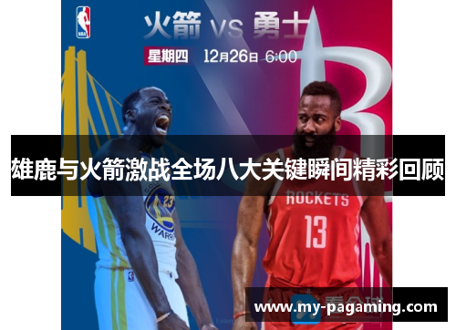 雄鹿与火箭激战全场八大关键瞬间精彩回顾 雄鹿与火箭激战全场八大关键瞬间精彩回顾