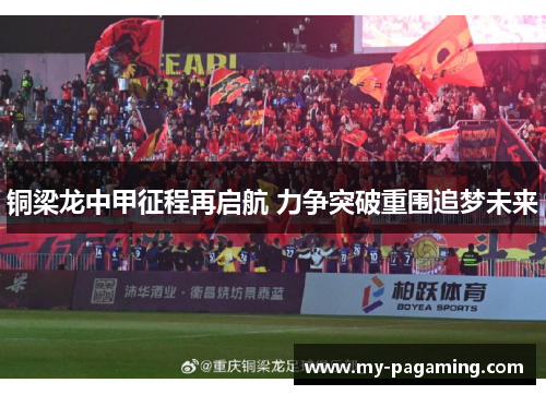 铜梁龙中甲征程再启航 力争突破重围追梦未来 铜梁龙中甲征程再启航 力争突破重围追梦未来