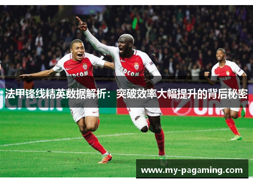 法甲锋线精英数据解析:突破效率大幅提升的背后秘密 法甲锋线精英数据解析:突破效率大幅提升的背后秘密