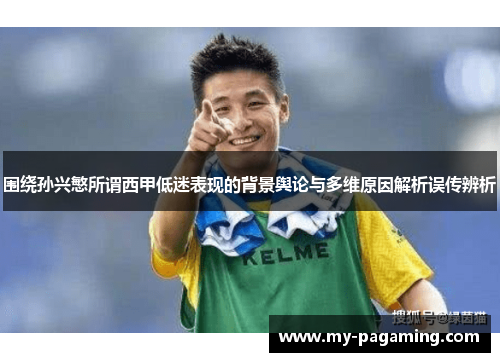围绕孙兴慜所谓西甲低迷表现的背景舆论与多维原因解析误传辨析 围绕孙兴慜所谓西甲低迷表现的背景舆论与多维原因解析误传辨析